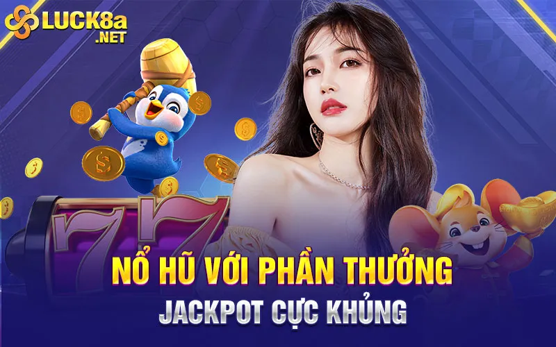 Nổ hũ với phần thưởng Jackpot cực khủng